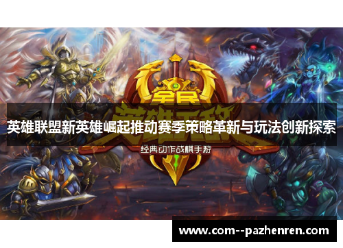 英雄联盟新英雄崛起推动赛季策略革新与玩法创新探索