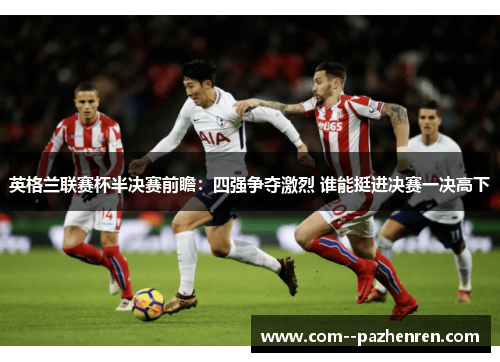 英格兰联赛杯半决赛前瞻：四强争夺激烈 谁能挺进决赛一决高下
