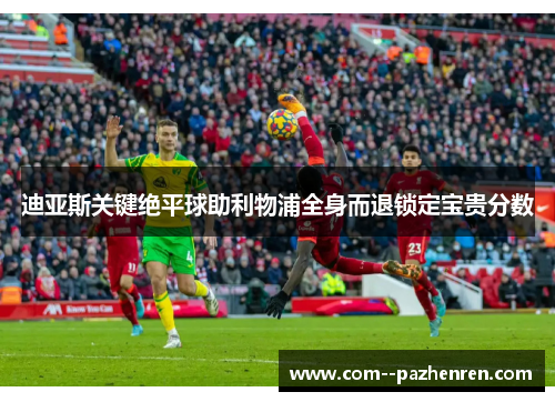 迪亚斯关键绝平球助利物浦全身而退锁定宝贵分数