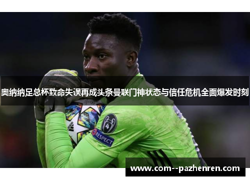 奥纳纳足总杯致命失误再成头条曼联门神状态与信任危机全面爆发时刻