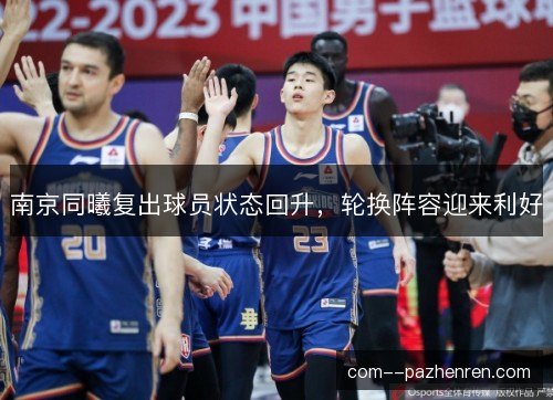 南京同曦复出球员状态回升，轮换阵容迎来利好