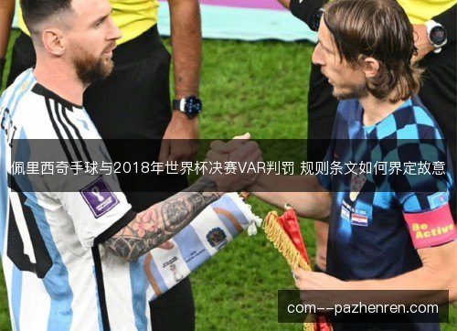 佩里西奇手球与2018年世界杯决赛VAR判罚 规则条文如何界定故意 佩里西奇手球与2018年世界杯决赛VAR判罚 规则条文如何界定故意